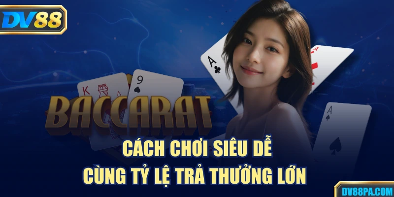 Baccarat DV88 Là Gì? Hướng Dẫn Chi Tiết Chơi Từ A Tới Z 2 Cách chơi siêu dễ cùng tỷ lệ trả thưởng lớn