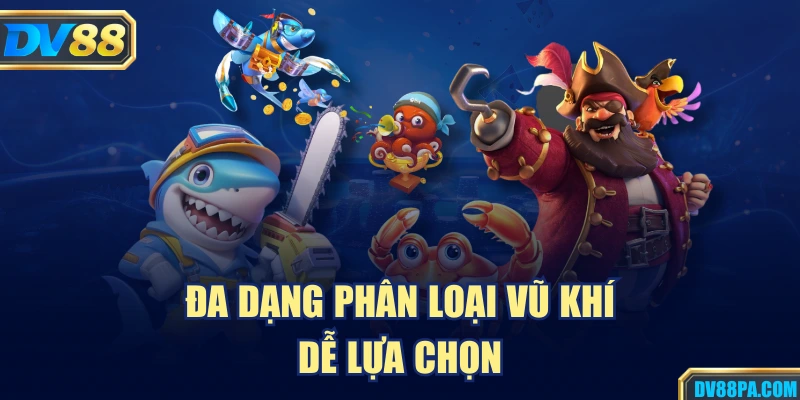 Đa dạng phân loại vũ khí dễ lựa chọn