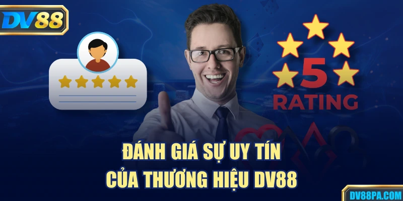 DV88 19 Đánh giá sự uy tín của thương hiệu DV88