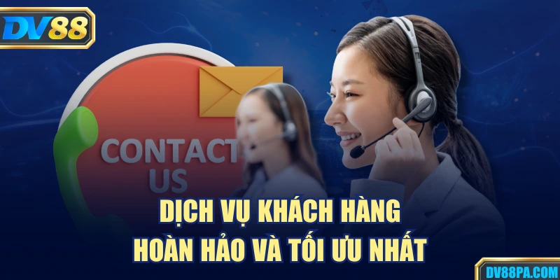 DV88 22 Dịch vụ khách hàng hoàn hảo và tối ưu nhất