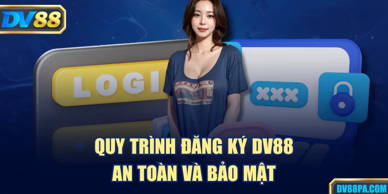 DV88 20 Quy trình đăng ký DV88 an toàn và bảo mật