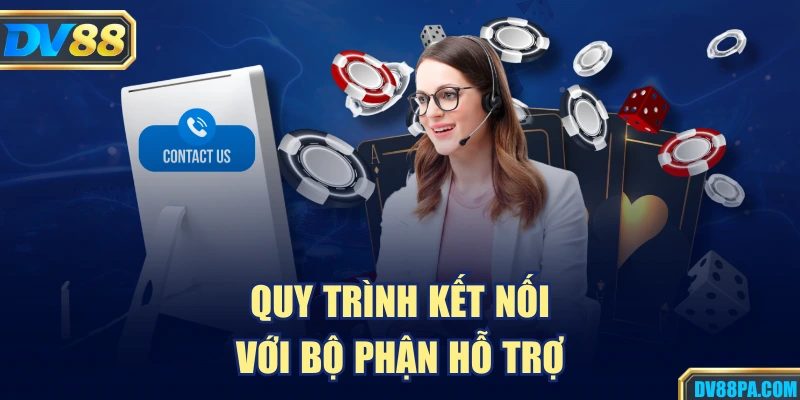 Liên Hệ DV88 3 Quy trình kết nối với bộ phận hỗ trợ