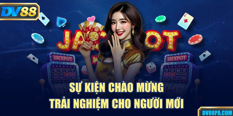 DV88 17 Sự kiện chào mừng trải nghiệm cho người mới