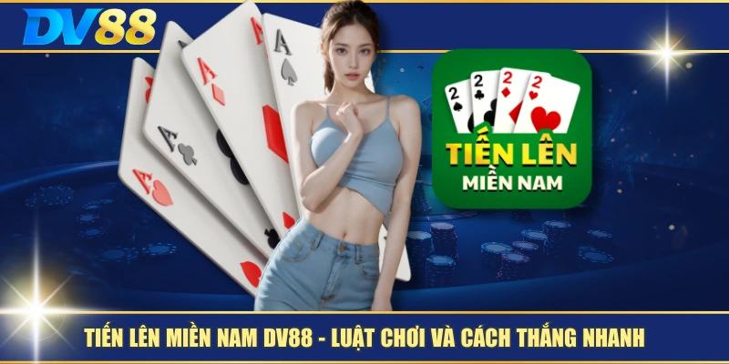 Tiến Lên Miền Nam DV88 – Luật Chơi Và Cách Thắng Nhanh 1 Tiến Lên Miền Nam DV88 – Luật Chơi Và Cách Thắng Nhanh