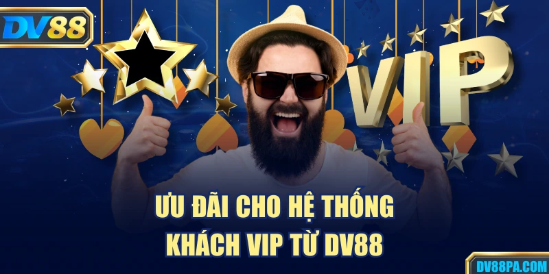 DV88 18 Ưu đãi cho hệ thống khách VIP từ DV88